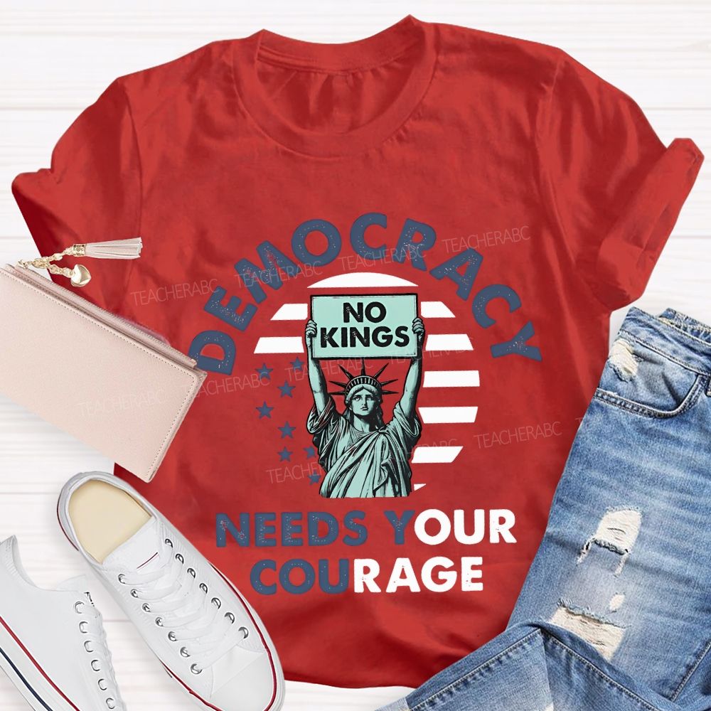 Democracy Needs Your Courage Teacher T-shirt