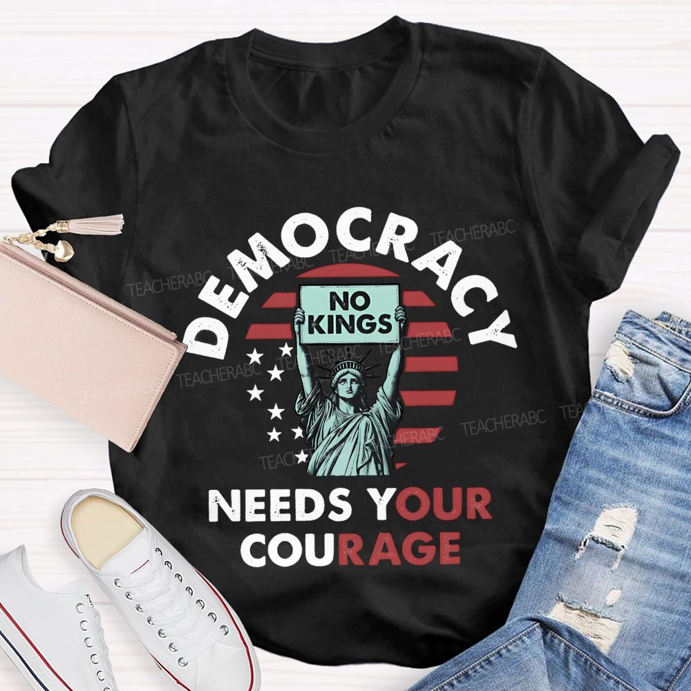 Democracy Needs Your Courage Teacher T-shirt