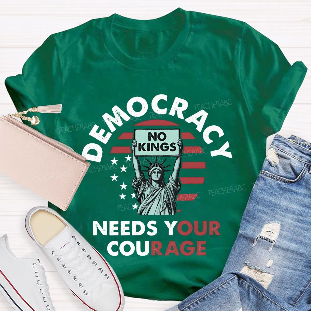 Democracy Needs Your Courage Teacher T-shirt