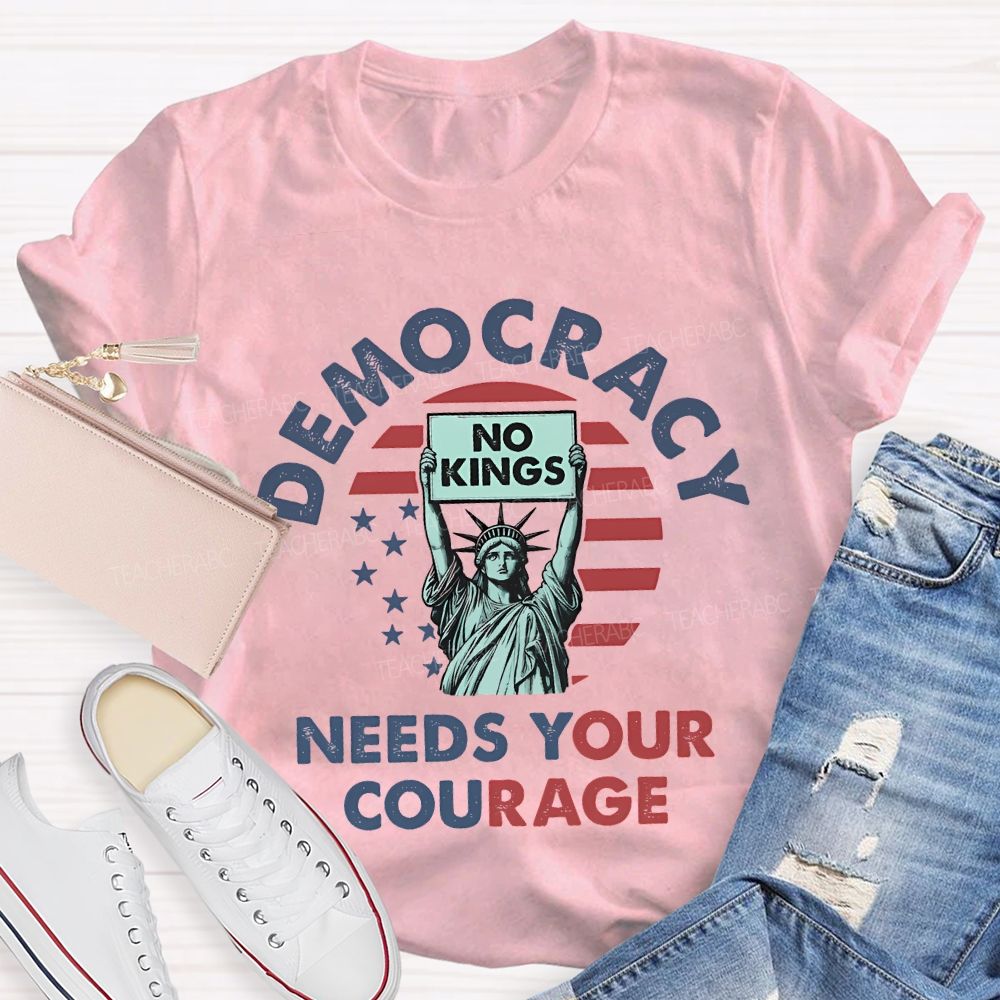 Democracy Needs Your Courage Teacher T-shirt