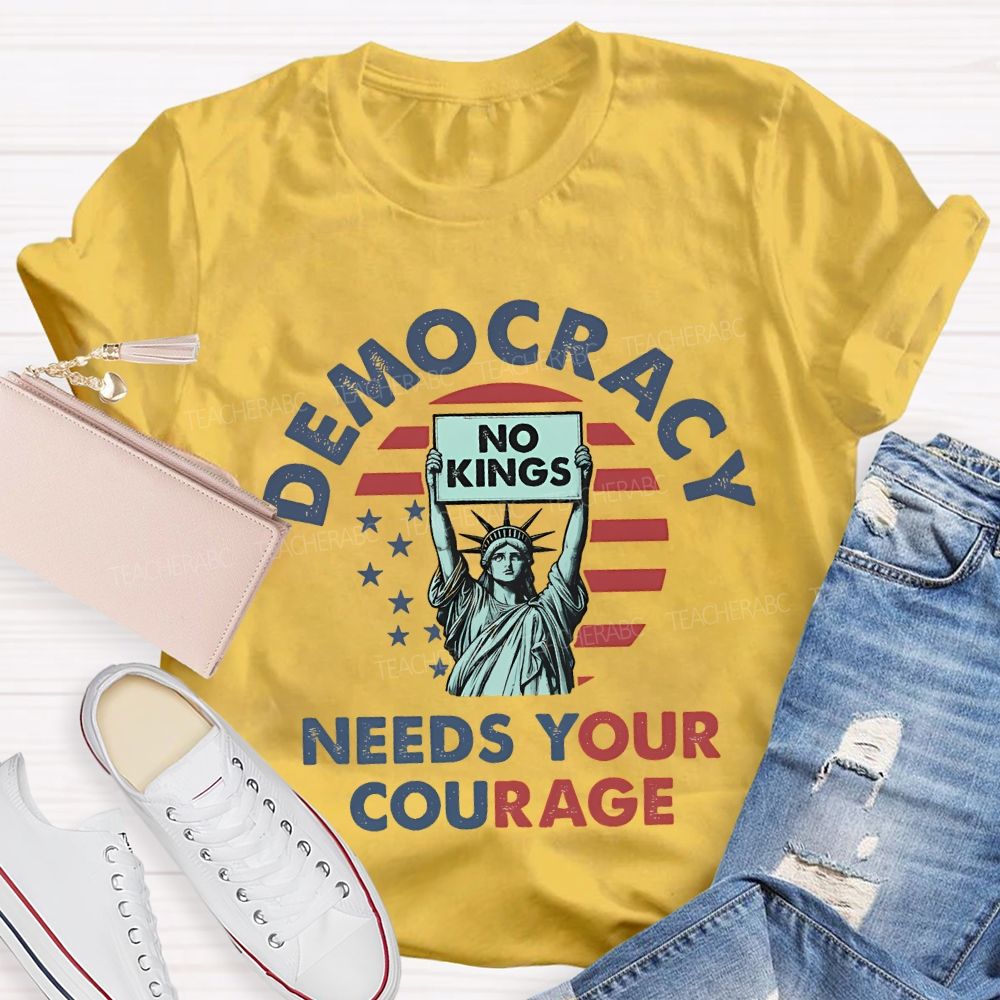 Democracy Needs Your Courage Teacher T-shirt