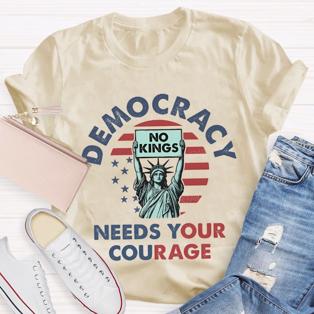 Democracy Needs Your Courage Teacher T-shirt
