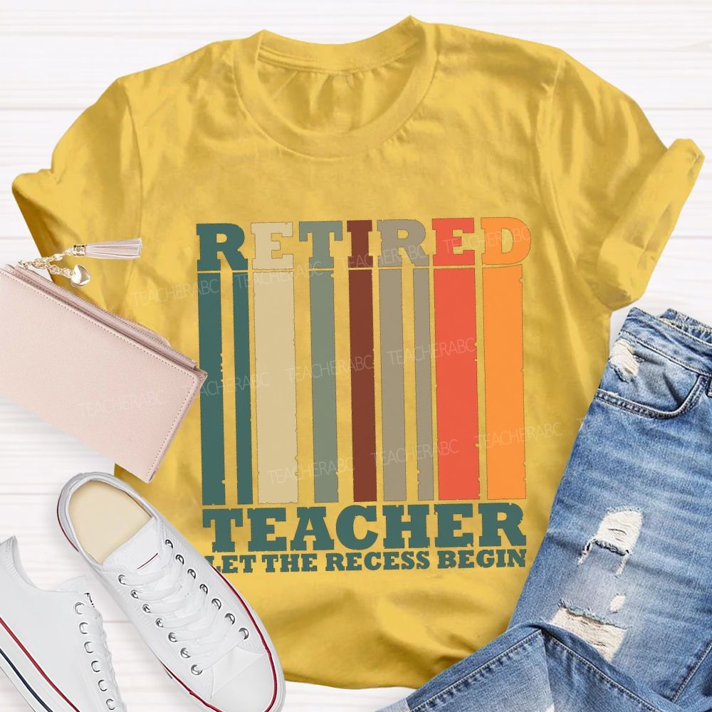 Retired Teacher Let The Recess Begin Teacher T-shirt