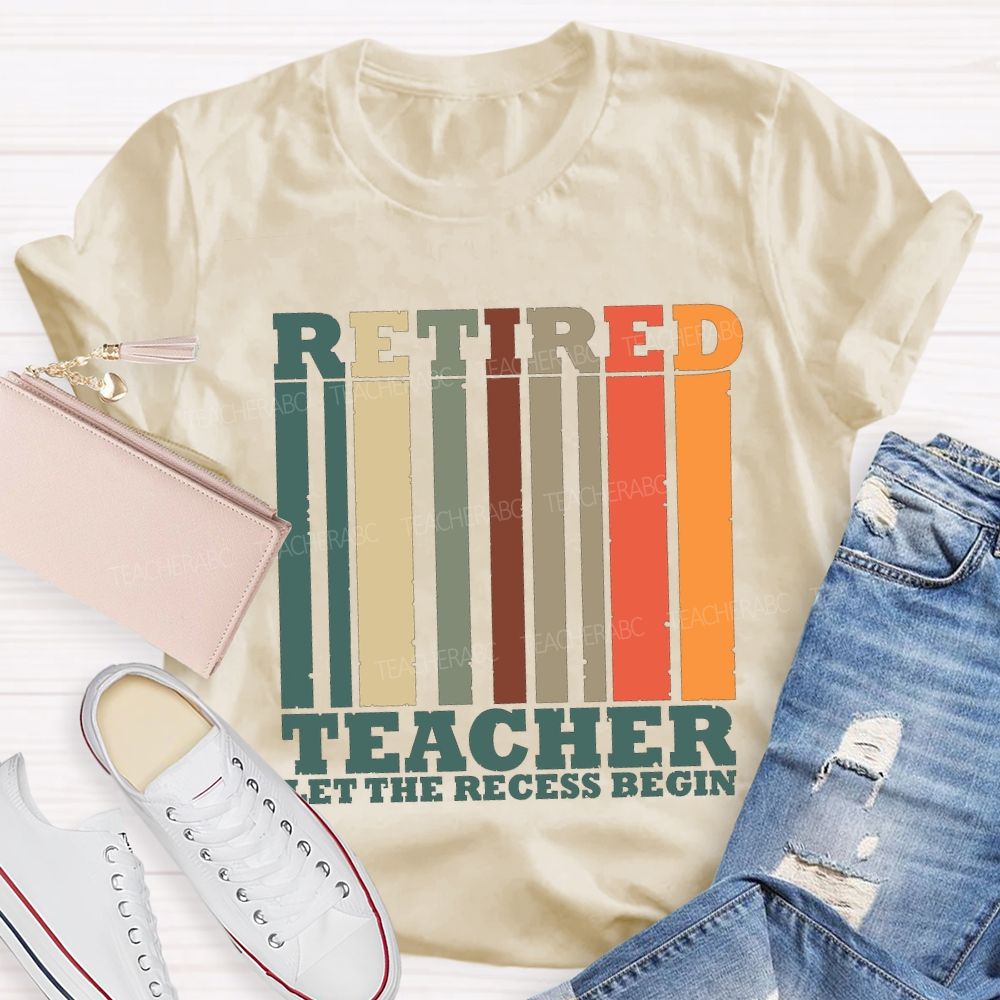 Retired Teacher Let The Recess Begin Teacher T-shirt