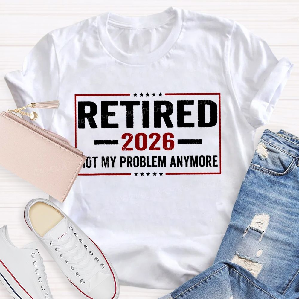 Retired 2026 Not My Problem Anymore And The Stars T-shirt