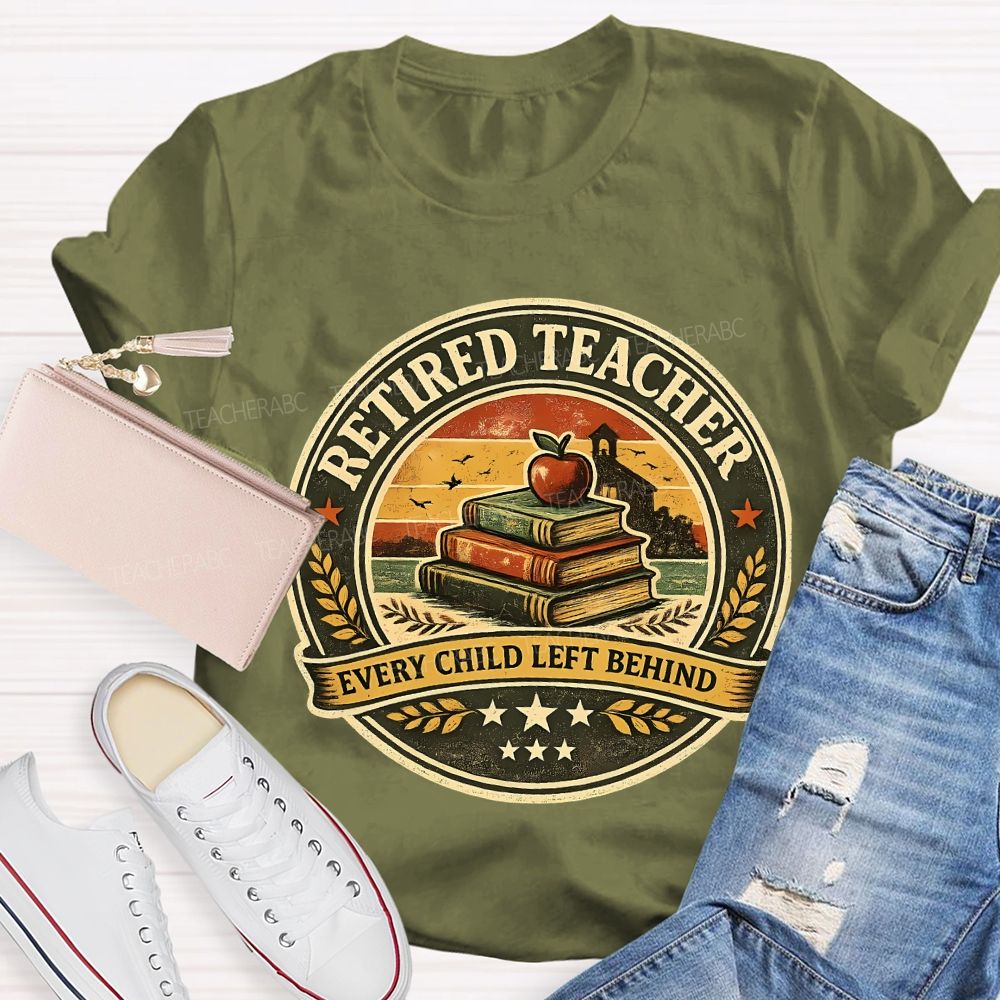 Retired Teacher Every Child Left Behind Teacher T-shirt