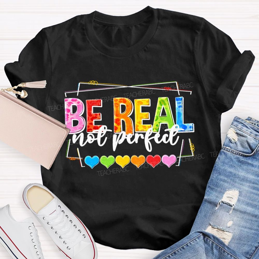 Be Real Not Perfect And Color Hearts Teacher T-shirt