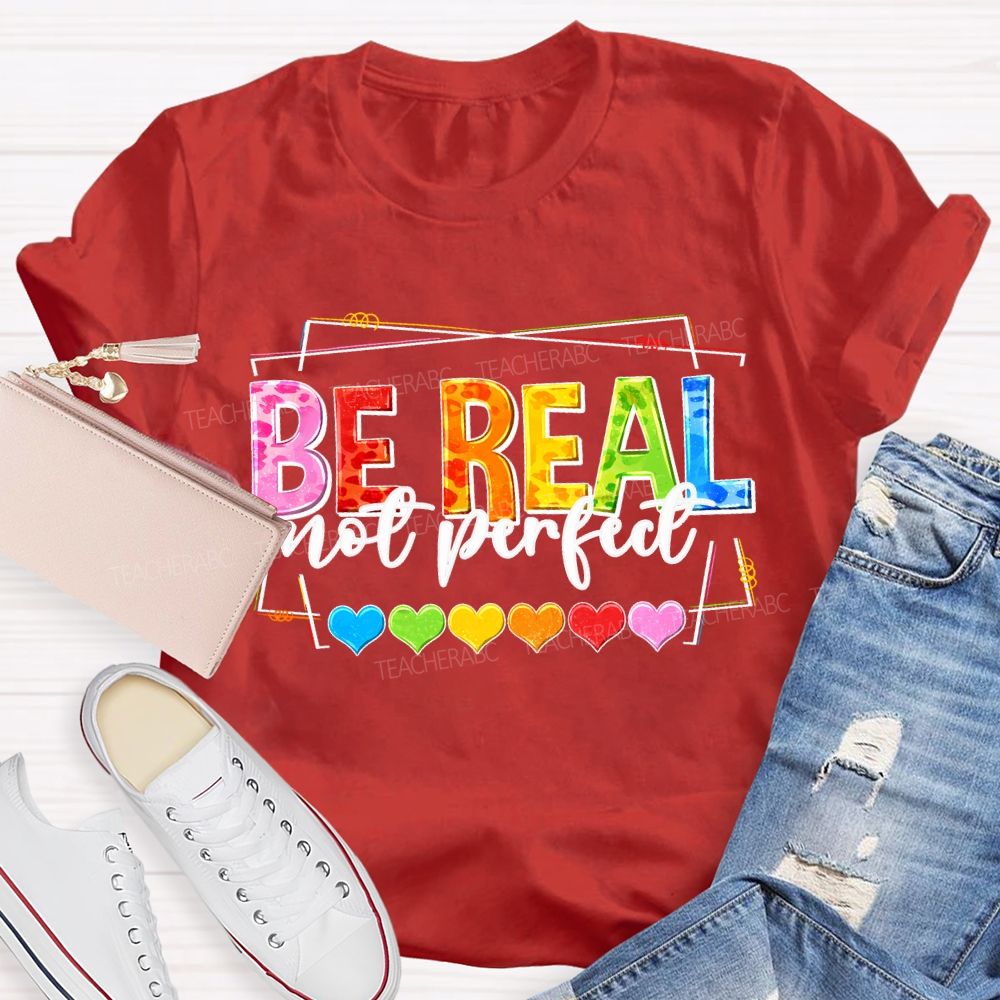 Be Real Not Perfect And Color Hearts Teacher T-shirt