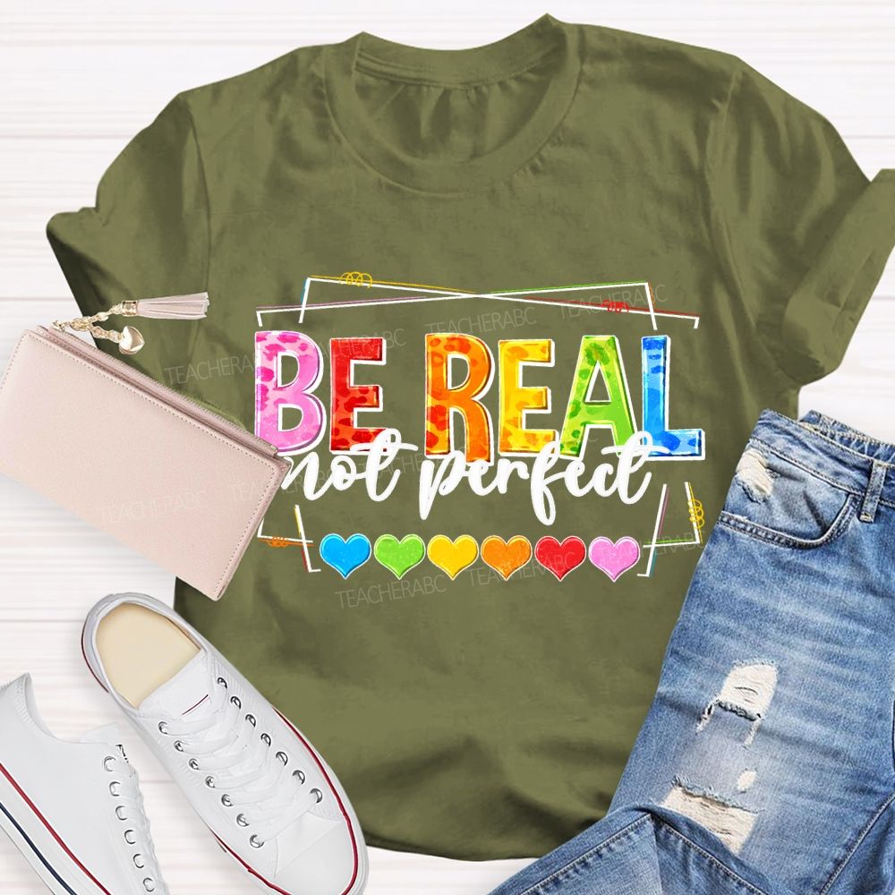 Be Real Not Perfect And Color Hearts Teacher T-shirt