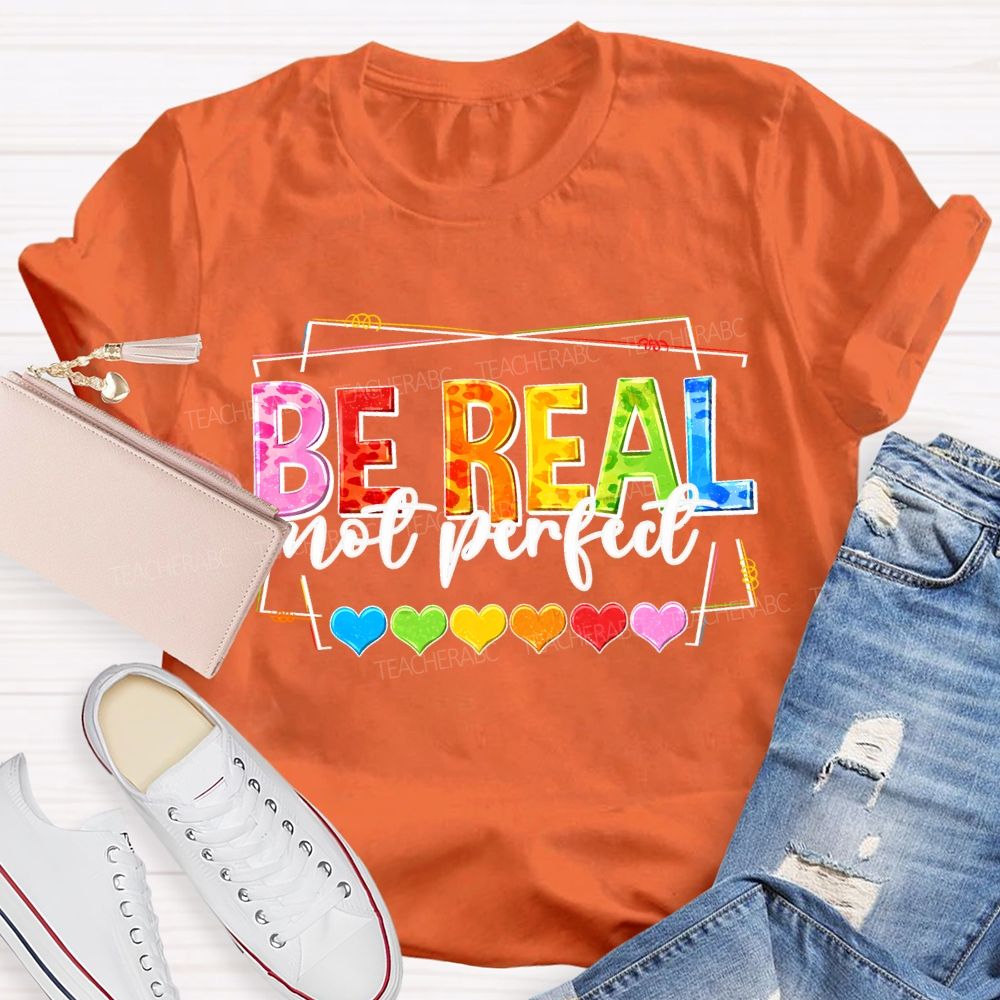 Be Real Not Perfect And Color Hearts Teacher T-shirt