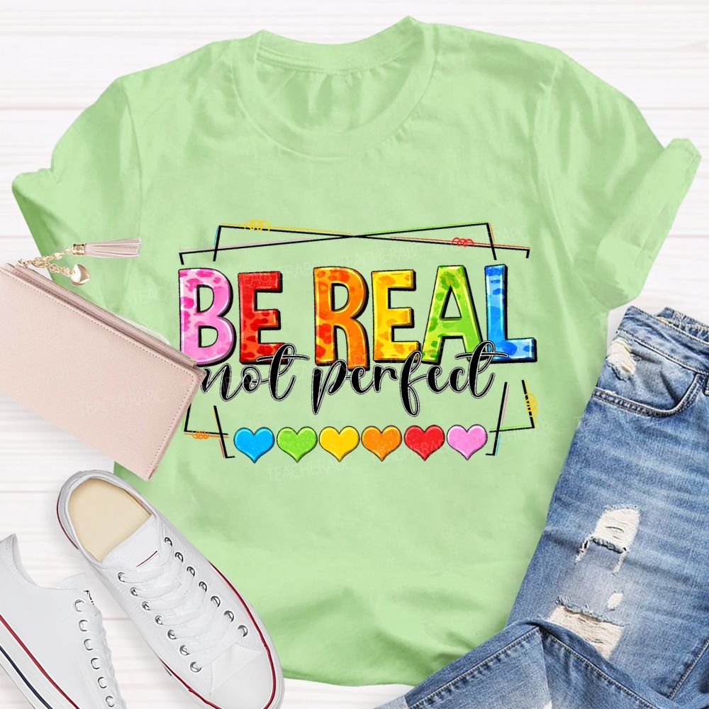 Be Real Not Perfect And Color Hearts Teacher T-shirt