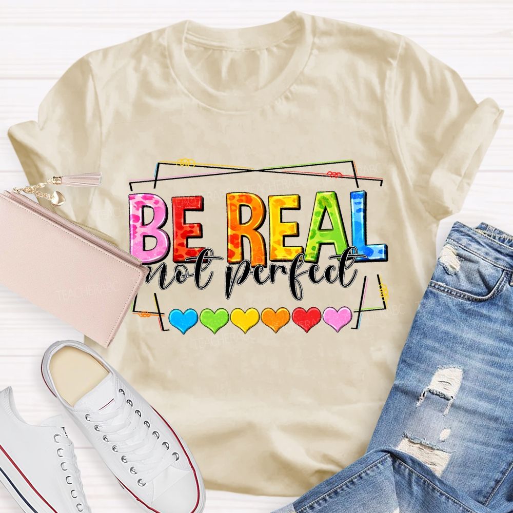 Be Real Not Perfect And Color Hearts Teacher T-shirt