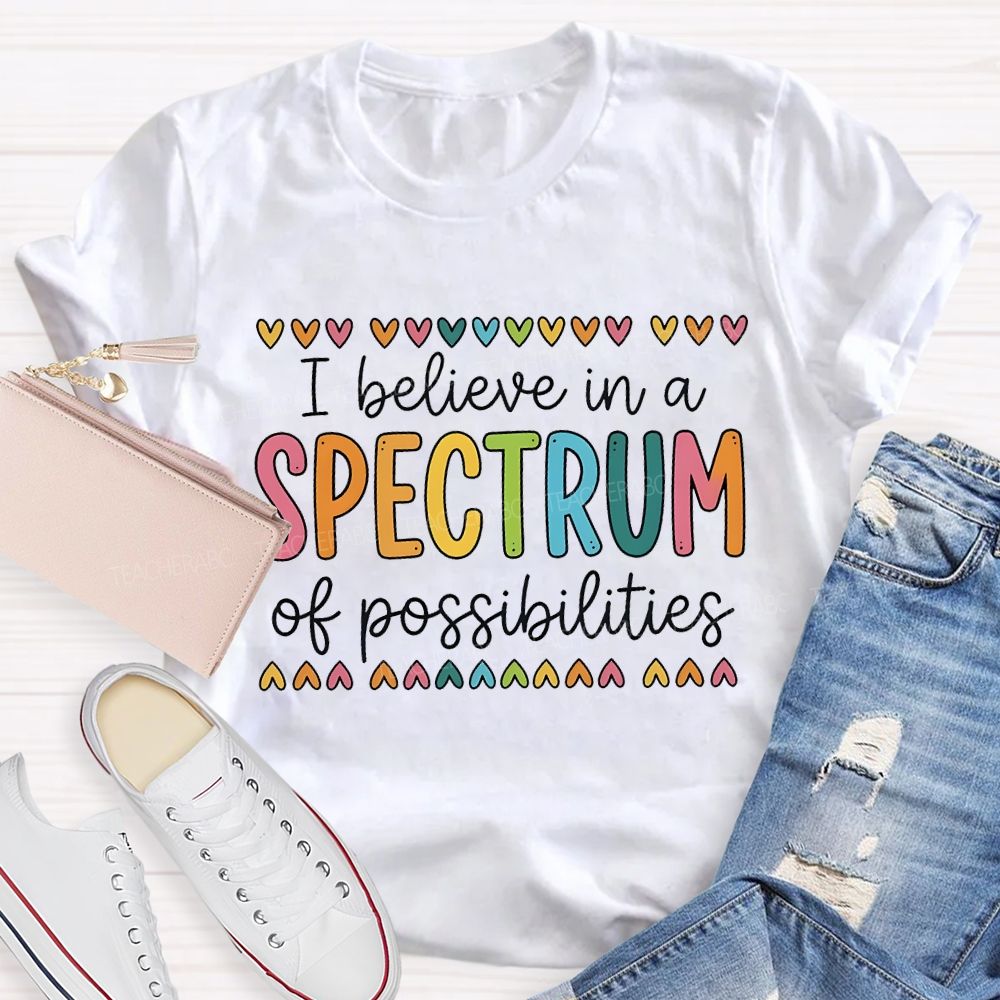 I Believe In A Spectrum Of Possibilities Teacher T-shirt
