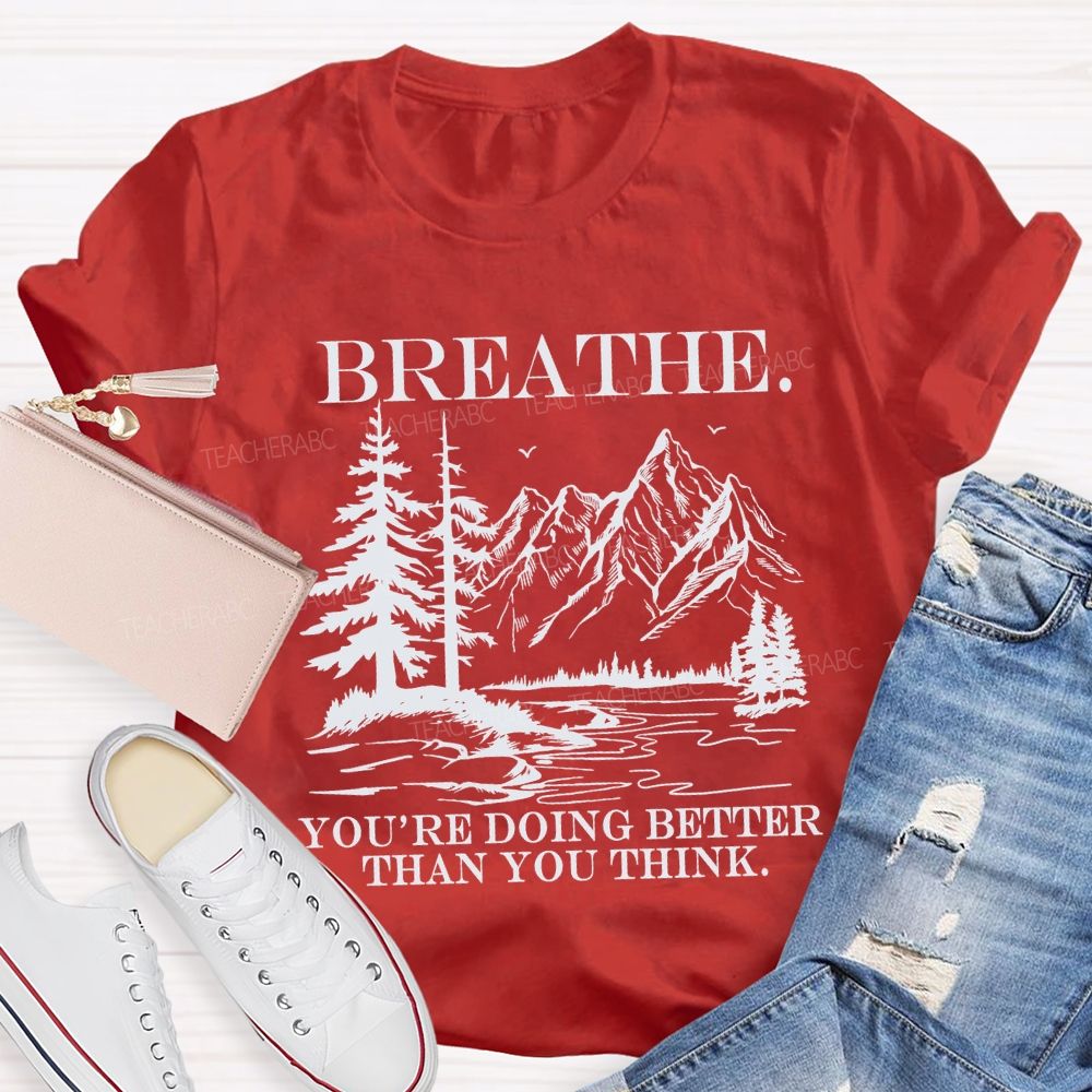 Breathe You’re Doing Better Than You Think Teacher T-shirt