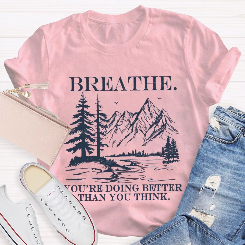 Breathe You’re Doing Better Than You Think Teacher T-shirt