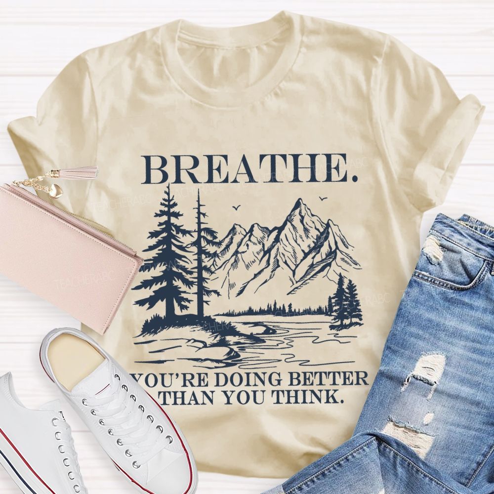 Breathe You’re Doing Better Than You Think Teacher T-shirt