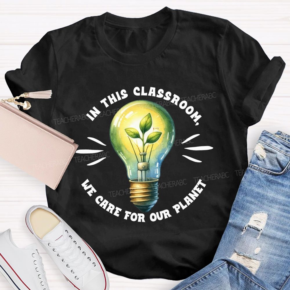 In This Classroom We Care for Our Planet Earth Day Teacher T-shirt