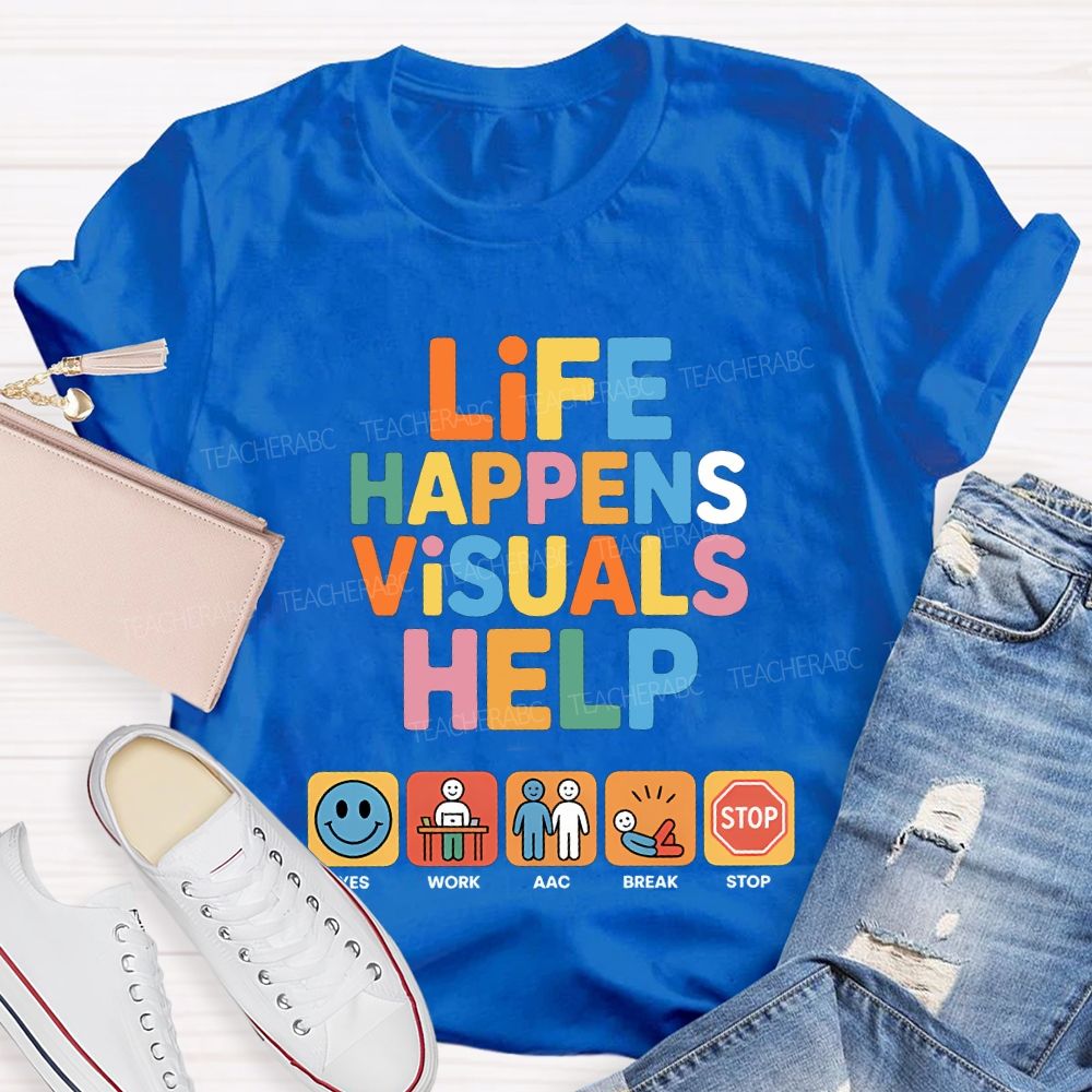 Life Happens Visuals Help Teacher T-shirt