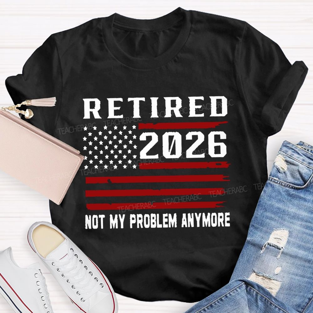 Retired 2026 Not My Problem Anymore T-shirt