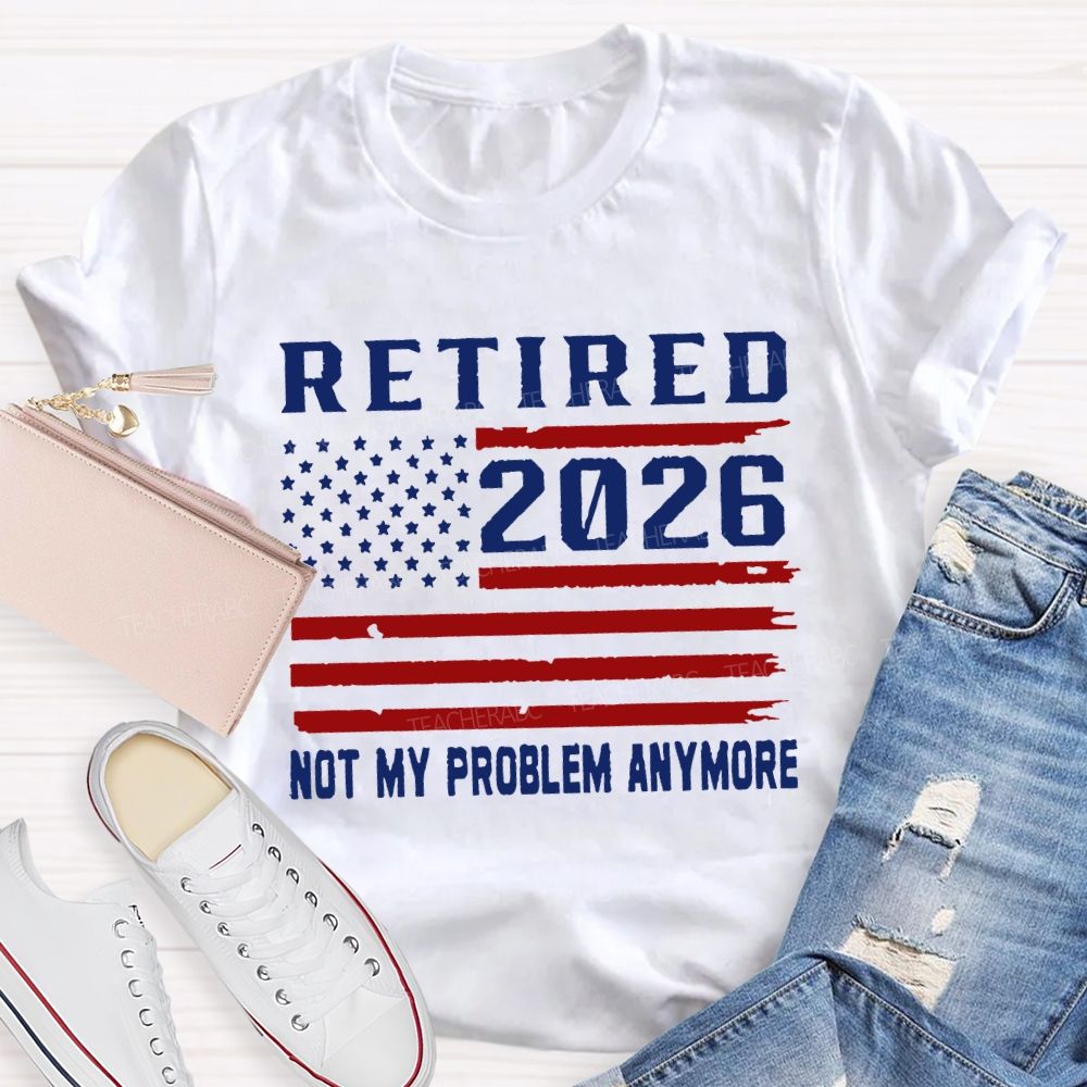Retired 2026 Not My Problem Anymore T-shirt