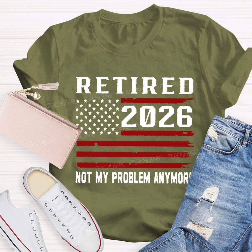 Retired 2026 Not My Problem Anymore T-shirt