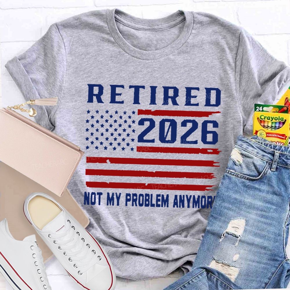 Retired 2026 Not My Problem Anymore T-shirt
