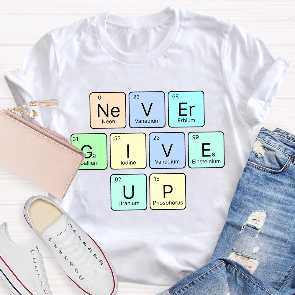 Never Give Up Neon Vanadium Erbium Science Teacher T-shirt