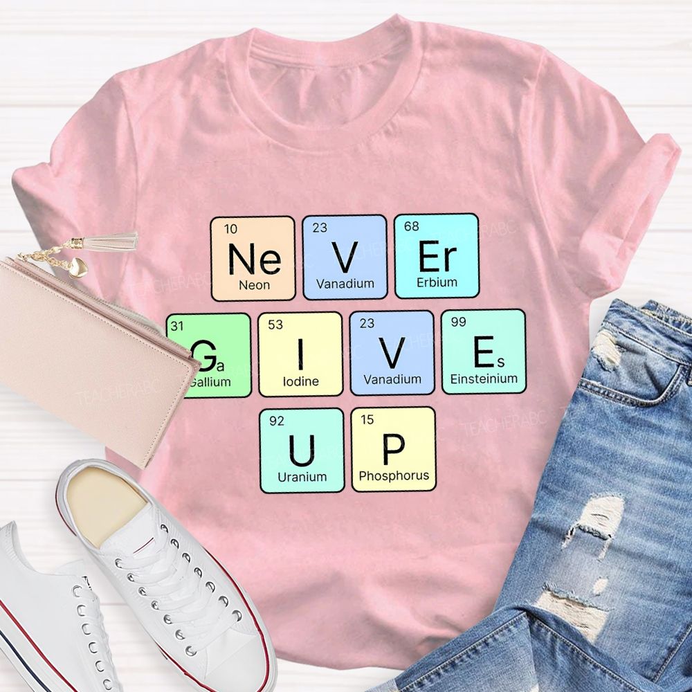 Never Give Up Neon Vanadium Erbium Science Teacher T-shirt
