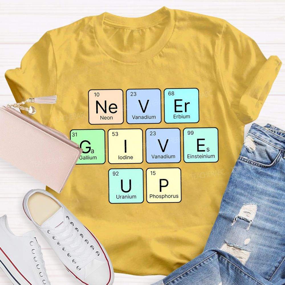 Never Give Up Neon Vanadium Erbium Science Teacher T-shirt