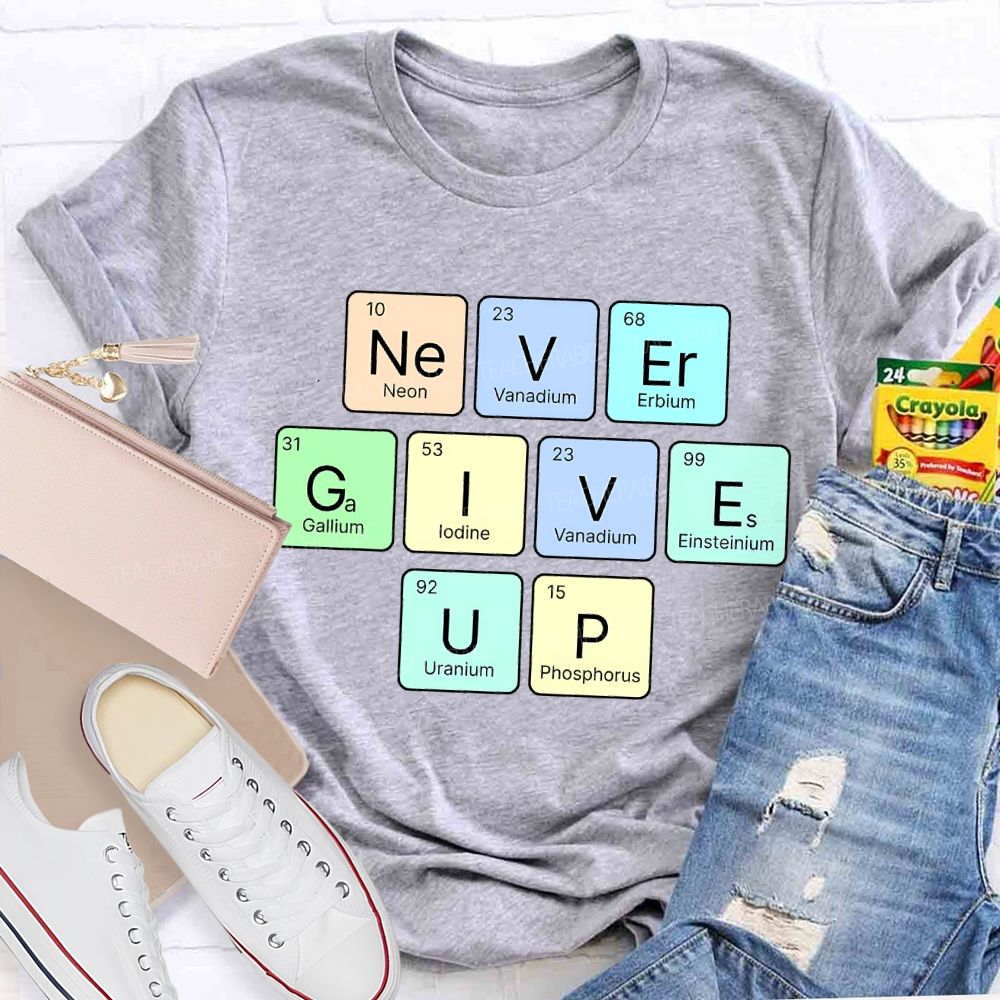Never Give Up Neon Vanadium Erbium Science Teacher T-shirt