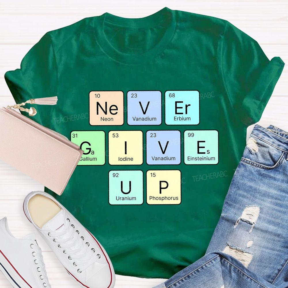 Never Give Up Neon Vanadium Erbium Science Teacher T-shirt