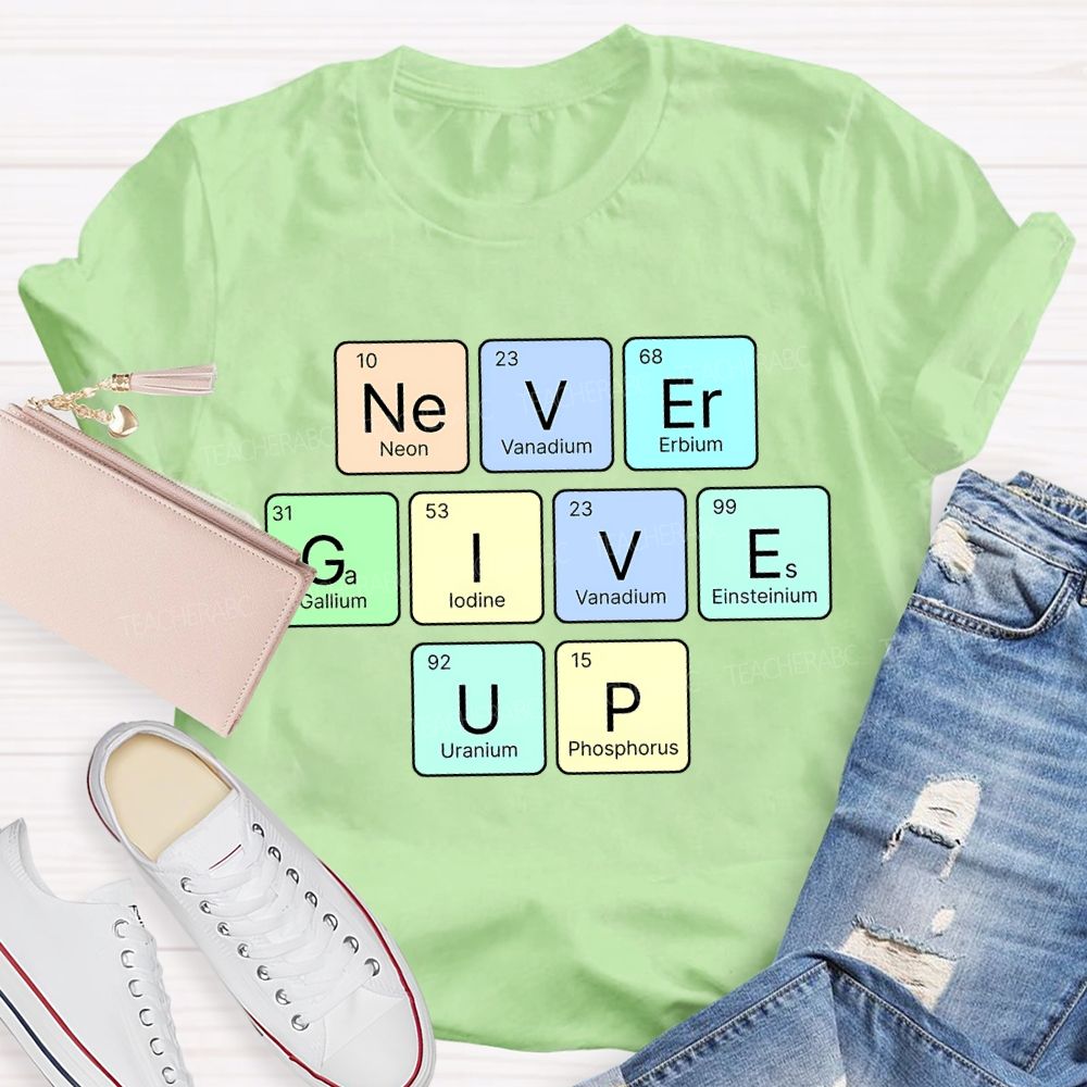 Never Give Up Neon Vanadium Erbium Science Teacher T-shirt