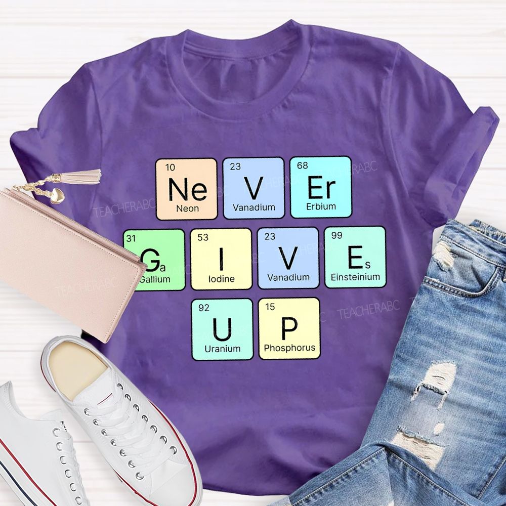 Never Give Up Neon Vanadium Erbium Science Teacher T-shirt