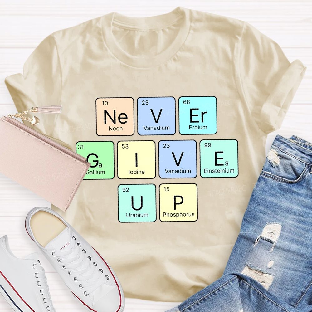 Never Give Up Neon Vanadium Erbium Science Teacher T-shirt