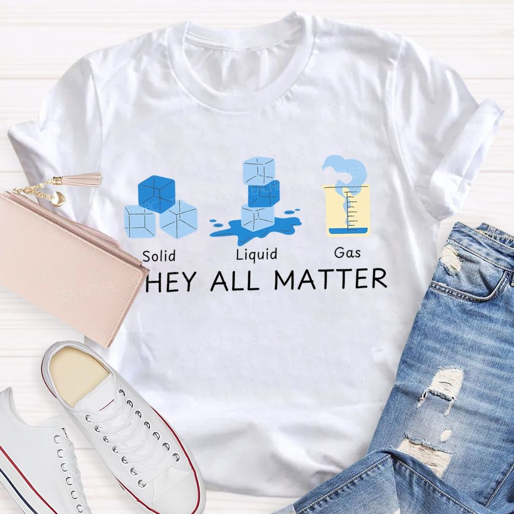 Solid Liquid Gas They All Matter Teacher T-shirt