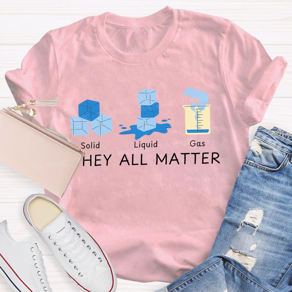 Solid Liquid Gas They All Matter Teacher T-shirt