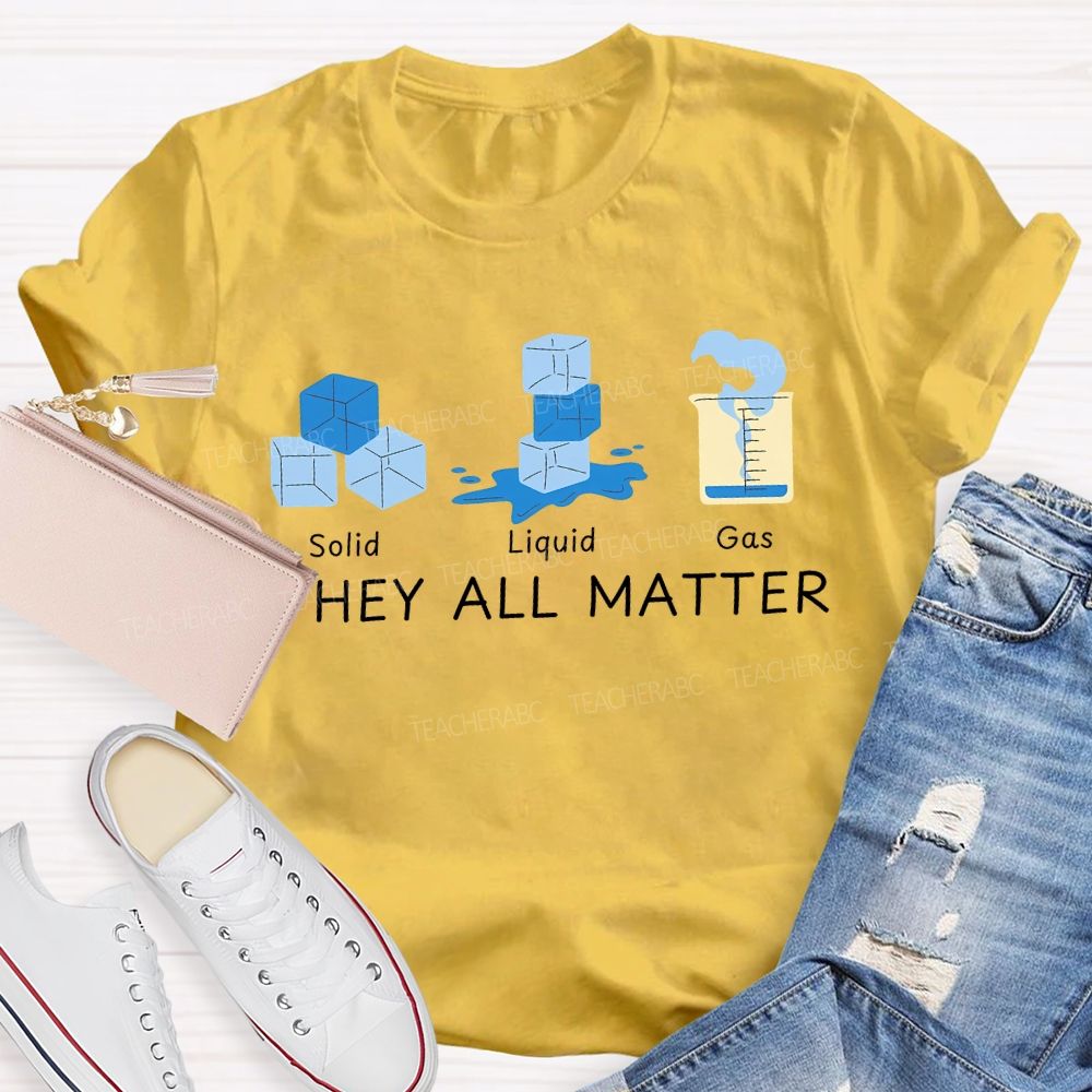 Solid Liquid Gas They All Matter Teacher T-shirt