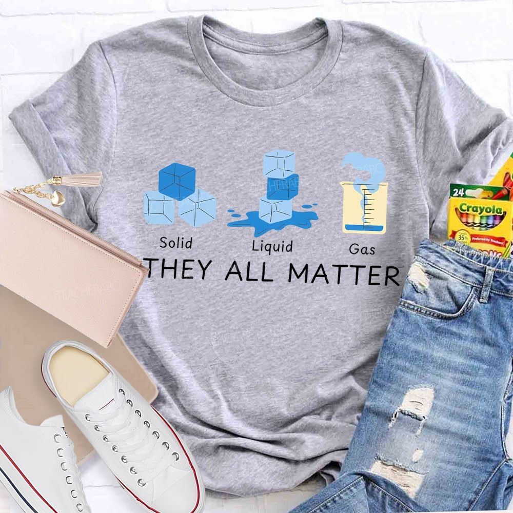 Solid Liquid Gas They All Matter Teacher T-shirt
