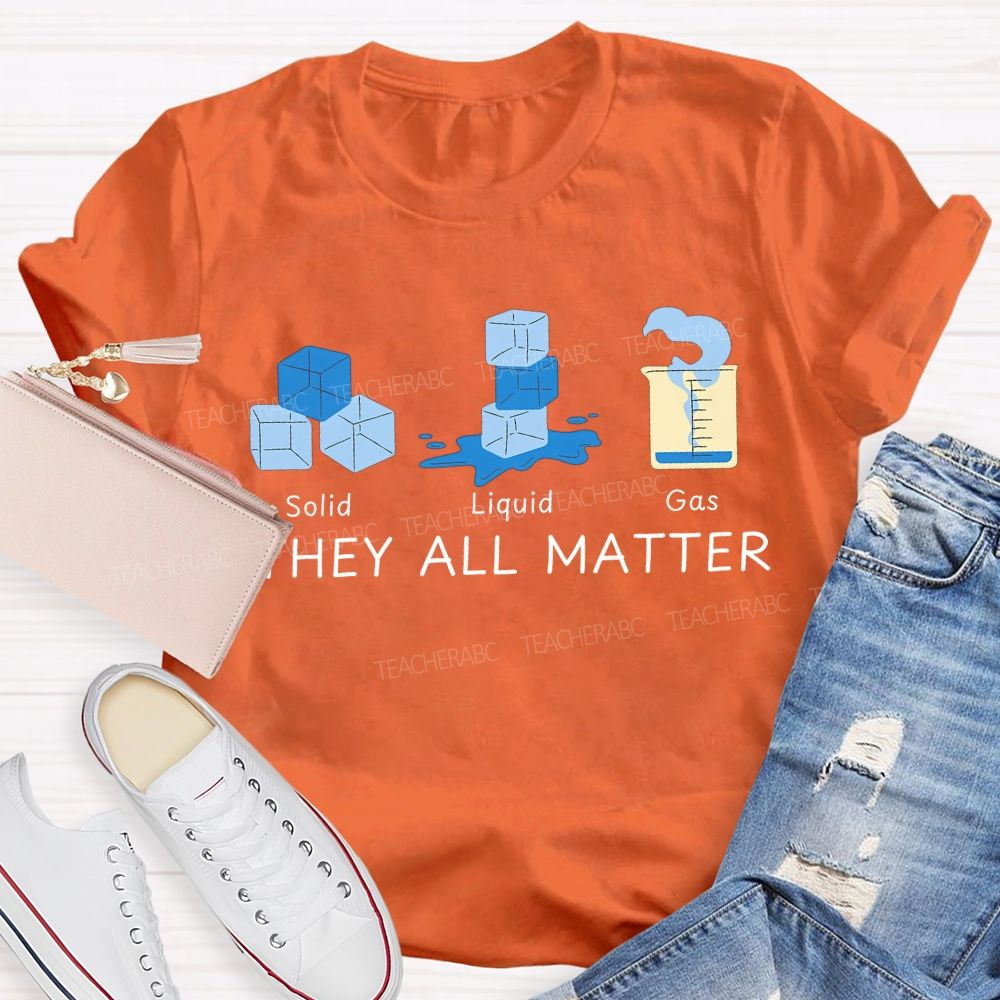 Solid Liquid Gas They All Matter Teacher T-shirt