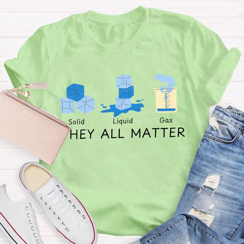Solid Liquid Gas They All Matter Teacher T-shirt