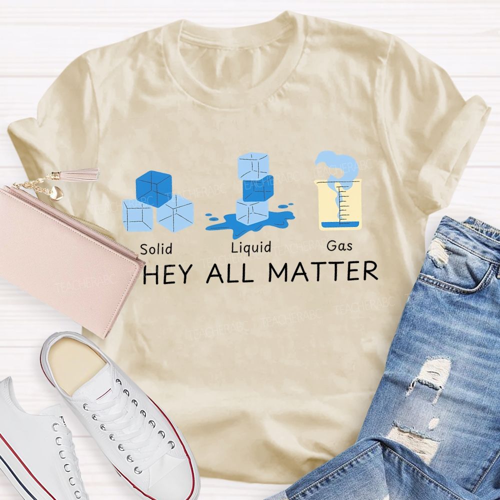 Solid Liquid Gas They All Matter Teacher T-shirt