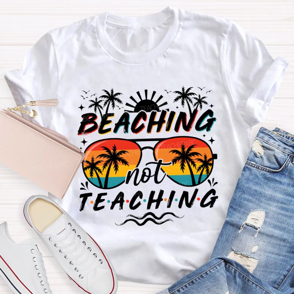 Beaching Not Teaching Sunshine Sunglass Teacher T-Shirt