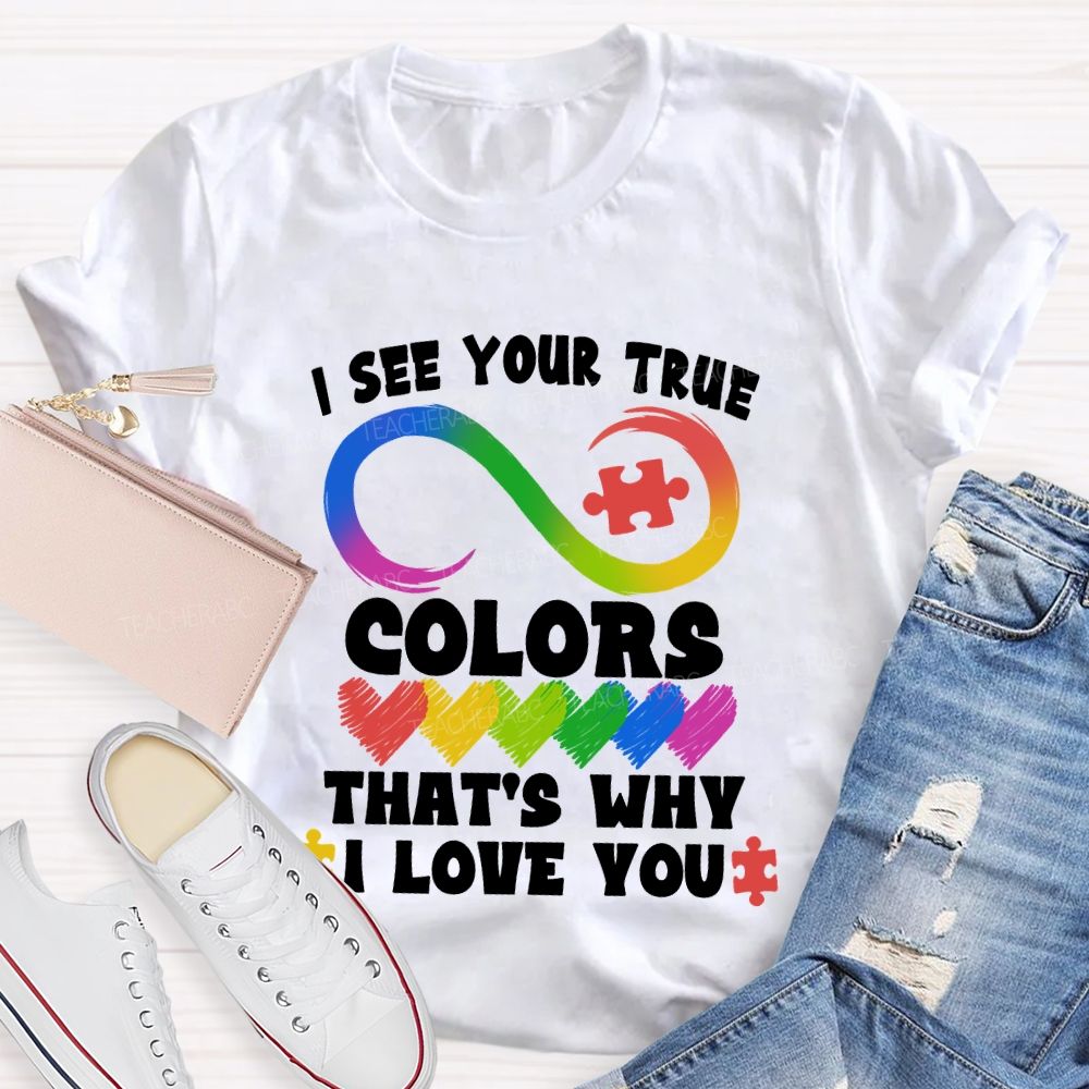 I See Your True Colors That'S Why I Love You Colorful Heart Infinity Symbol Teacher T-Shirt