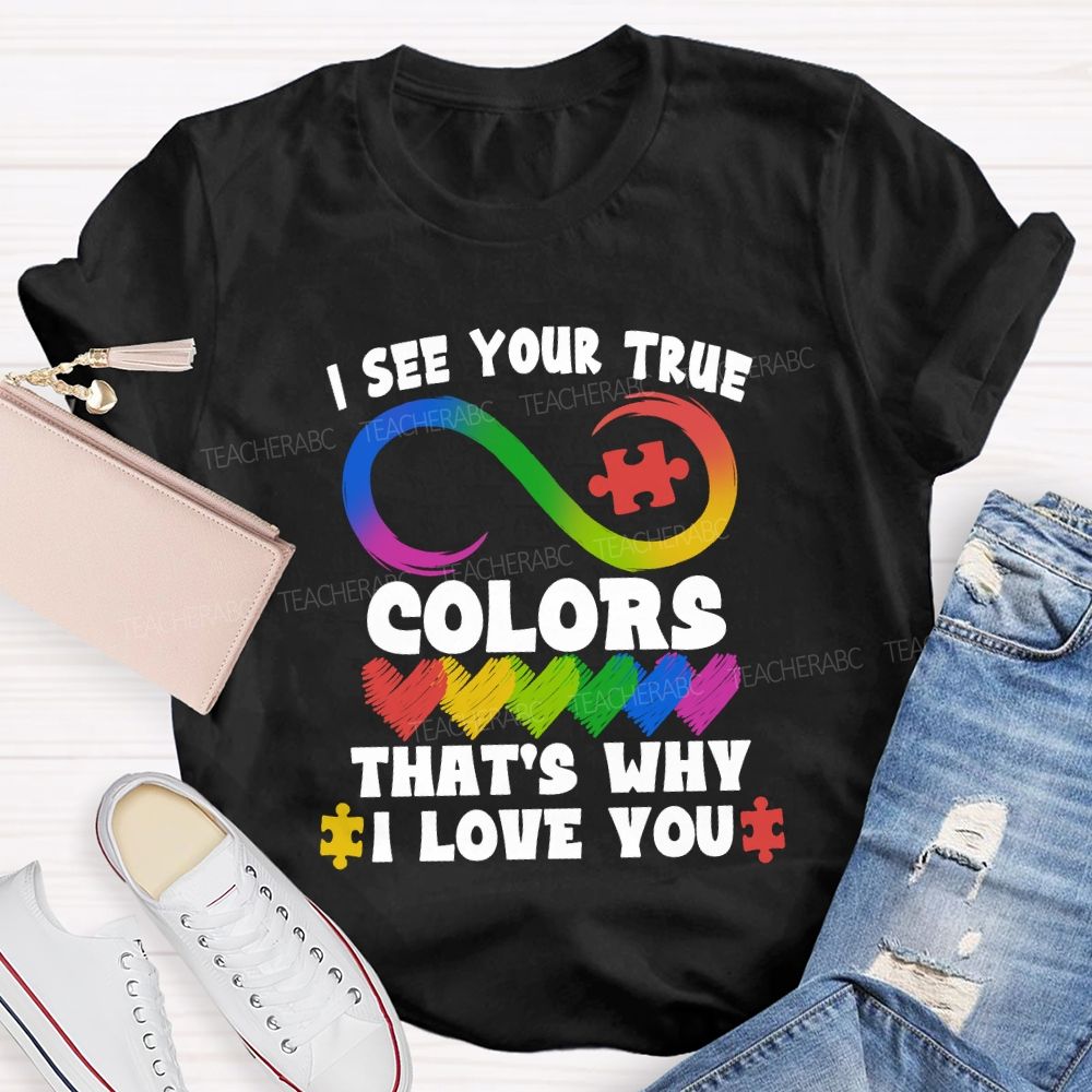 I See Your True Colors That'S Why I Love You Colorful Heart Infinity Symbol Teacher T-Shirt