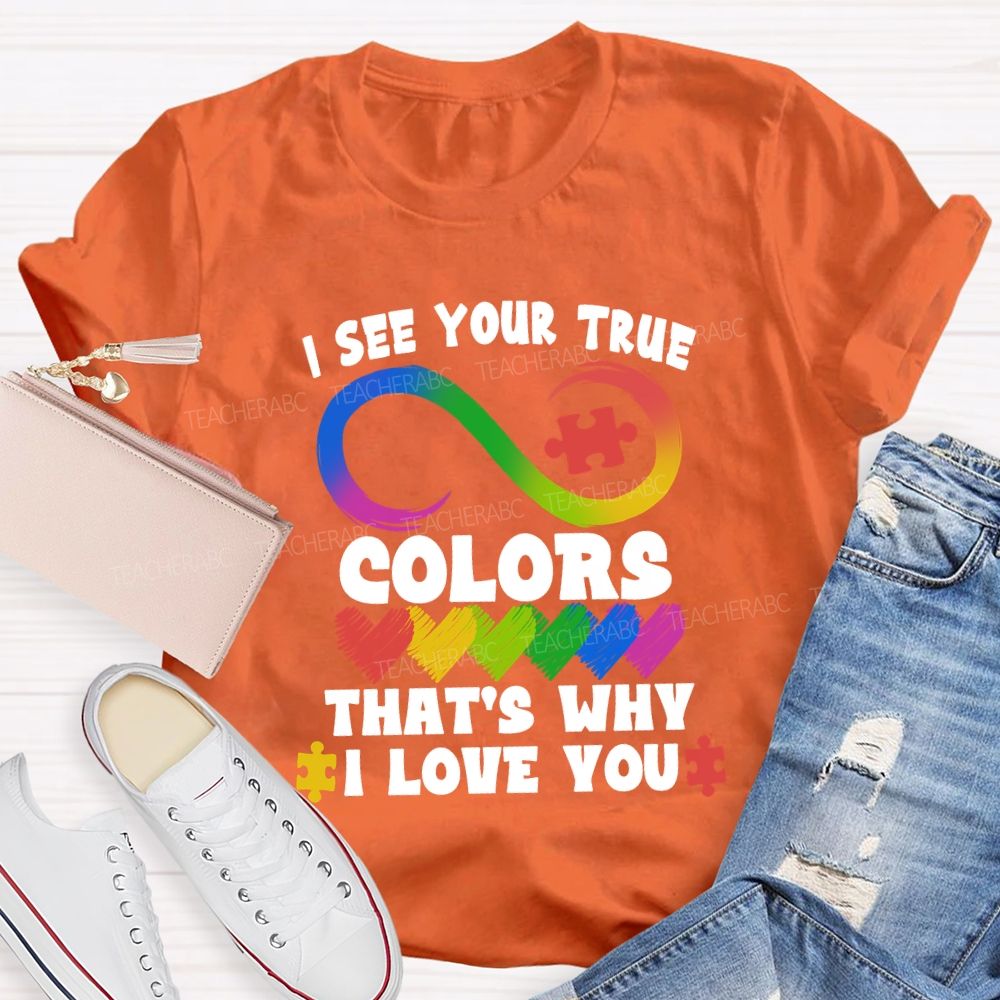 I See Your True Colors That'S Why I Love You Colorful Heart Infinity Symbol Teacher T-Shirt