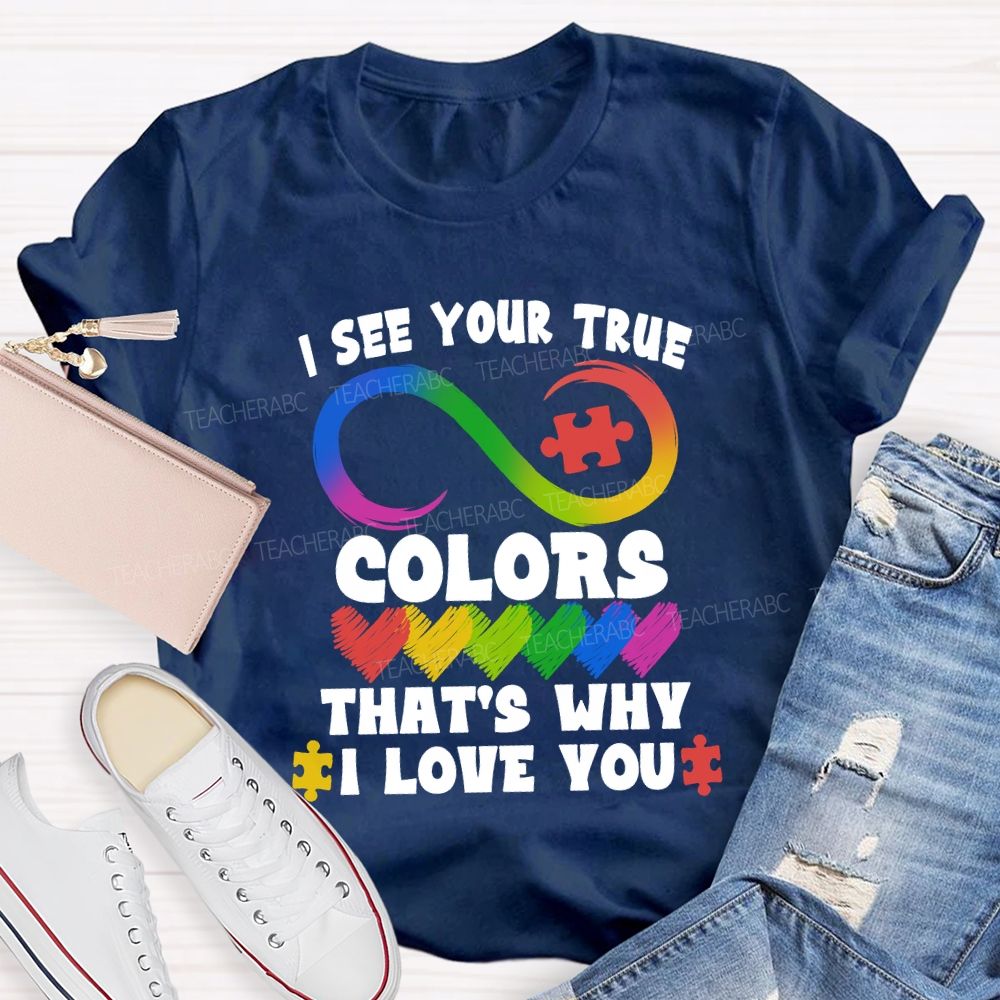 I See Your True Colors That'S Why I Love You Colorful Heart Infinity Symbol Teacher T-Shirt