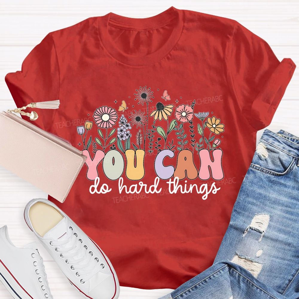 You Can Do Hard Things And Flowers Teacher T-shirt