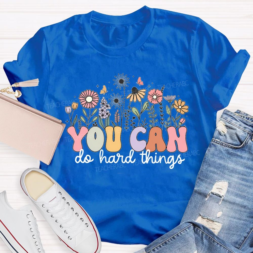 You Can Do Hard Things And Flowers Teacher T-shirt