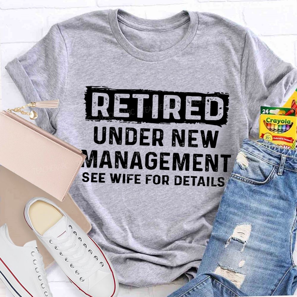 Retired Under New Management See Wife For Details T-shirt