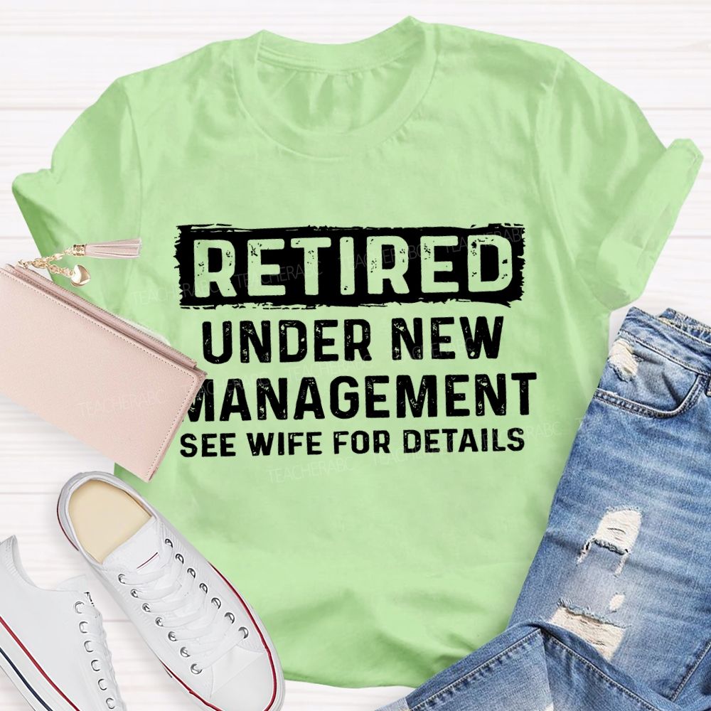 Retired Under New Management See Wife For Details T-shirt